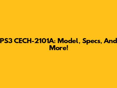 PS3 CECH-2101A: Model, Specs, And More!