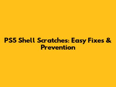 PS5 Shell Scratches: Easy Fixes & Prevention