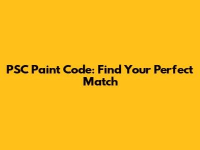 PSC Paint Code: Find Your Perfect Match