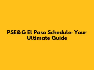 PSE&G El Paso Schedule: Your Ultimate Guide