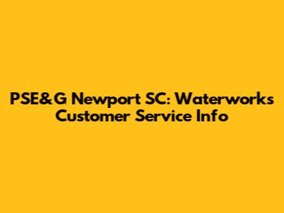 PSE&G Newport SC: Waterworks Customer Service Info