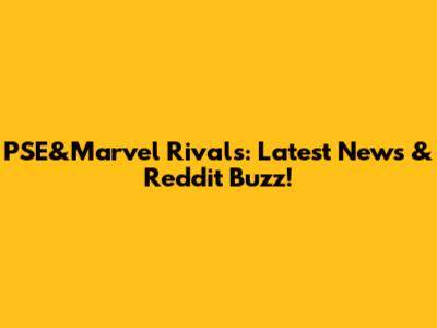 PSE&Marvel Rivals: Latest News & Reddit Buzz!