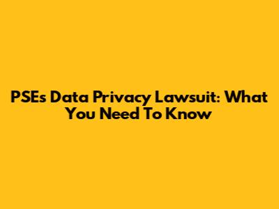 PSE's Data Privacy Lawsuit: What You Need To Know