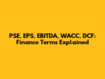 PSE, EPS, EBITDA, WACC, DCF: Finance Terms Explained