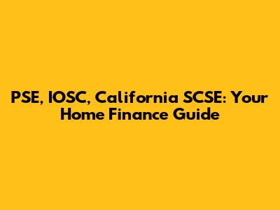PSE, IOSC, California SCSE: Your Home Finance Guide