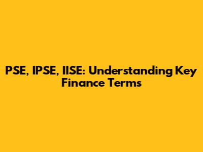 PSE, IPSE, IISE: Understanding Key Finance Terms