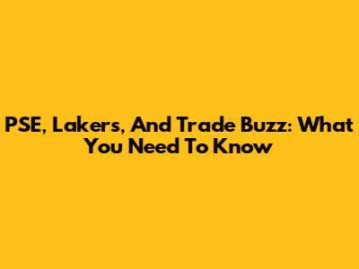 PSE, Lakers, And Trade Buzz: What You Need To Know