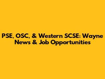 PSE, OSC, & Western SCSE: Wayne News & Job Opportunities