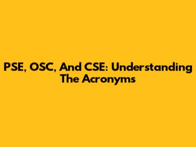 PSE, OSC, And CSE: Understanding The Acronyms