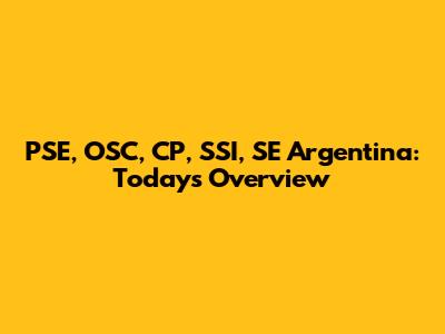 PSE, OSC, CP, SSI, SE Argentina: Today's Overview