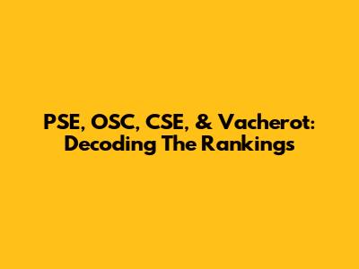 PSE, OSC, CSE, & Vacherot: Decoding The Rankings