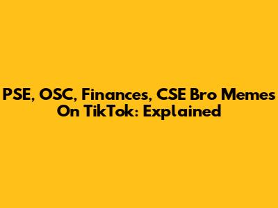 PSE, OSC, Finances, CSE Bro Memes On TikTok: Explained