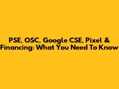 PSE, OSC, Google CSE, Pixel & Financing: What You Need To Know
