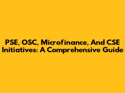 PSE, OSC, Microfinance, And CSE Initiatives: A Comprehensive Guide