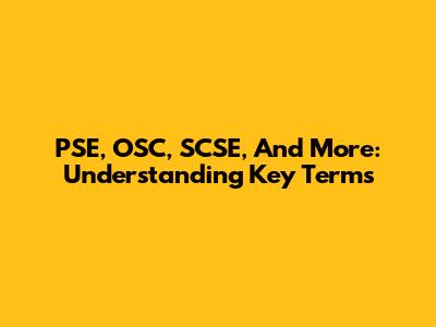 PSE, OSC, SCSE, And More: Understanding Key Terms