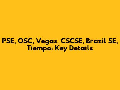 PSE, OSC, Vegas, CSCSE, Brazil SE, Tiempo: Key Details