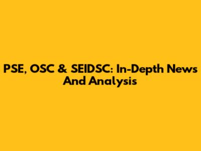 PSE, OSC & SEIDSC: In-Depth News And Analysis