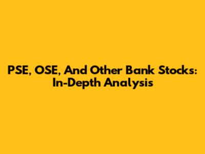 PSE, OSE, And Other Bank Stocks: In-Depth Analysis