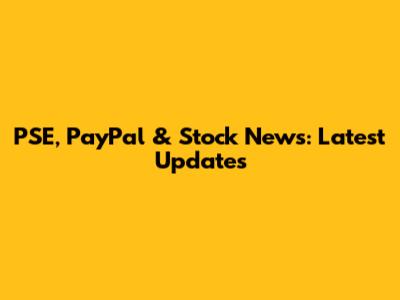 PSE, PayPal & Stock News: Latest Updates
