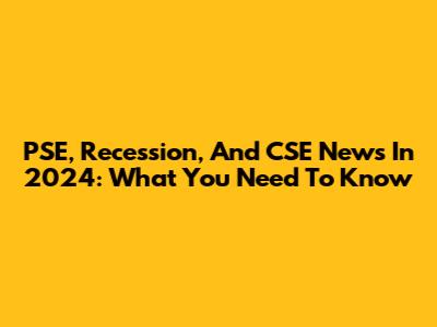 PSE, Recession, And CSE News In 2024: What You Need To Know