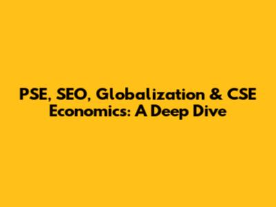 PSE, SEO, Globalization & CSE Economics: A Deep Dive