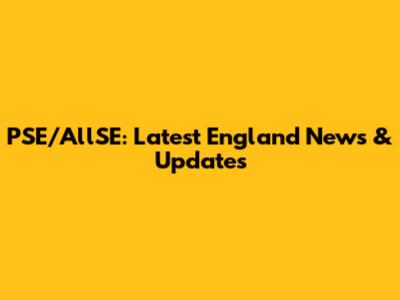 PSE/AllSE: Latest England News & Updates