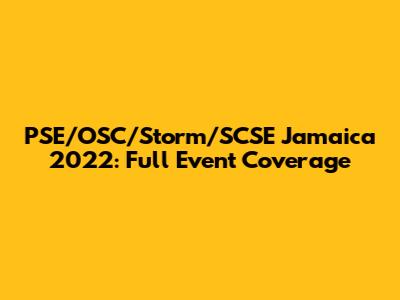 PSE/OSC/Storm/SCSE Jamaica 2022: Full Event Coverage