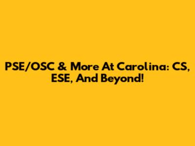 PSE/OSC & More At Carolina: CS, ESE, And Beyond!