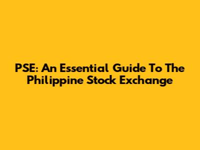 PSE: An Essential Guide To The Philippine Stock Exchange