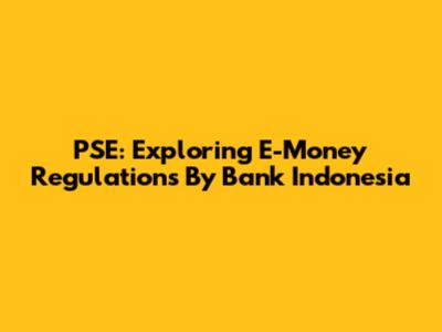 PSE: Exploring E-Money Regulations By Bank Indonesia
