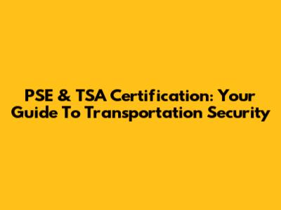 PSE & TSA Certification: Your Guide To Transportation Security