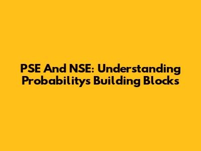 PSE And NSE: Understanding Probability's Building Blocks