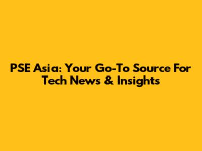 PSE Asia: Your Go-To Source For Tech News & Insights