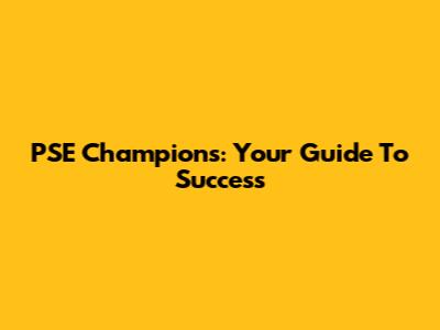 PSE Champions: Your Guide To Success