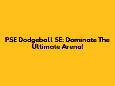 PSE Dodgeball SE: Dominate The Ultimate Arena!