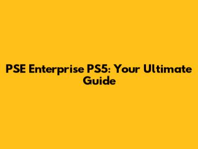 PSE Enterprise PS5: Your Ultimate Guide