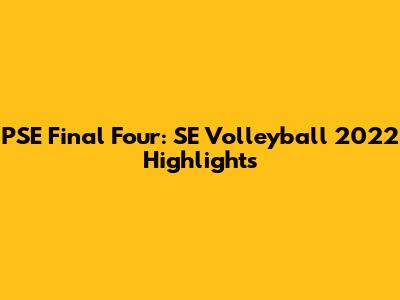 PSE Final Four: SE Volleyball 2022 Highlights