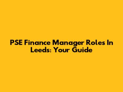 PSE Finance Manager Roles In Leeds: Your Guide