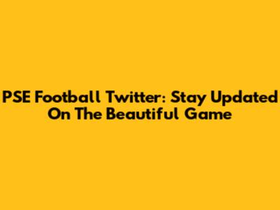 PSE Football Twitter: Stay Updated On The Beautiful Game