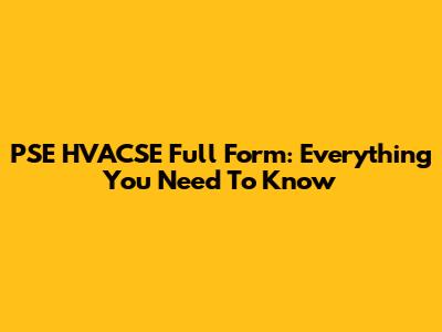 PSE HVACSE Full Form: Everything You Need To Know
