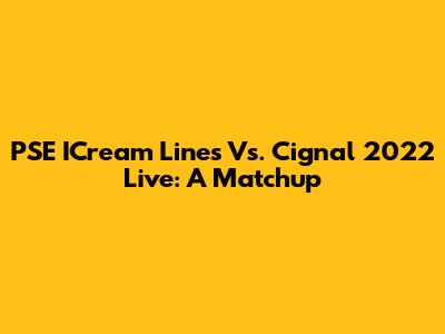 PSE ICream Lines Vs. Cignal 2022 Live: A Matchup