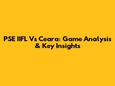 PSE IIFL Vs Ceara: Game Analysis & Key Insights