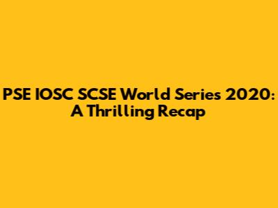 PSE IOSC SCSE World Series 2020: A Thrilling Recap