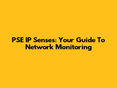 PSE IP Senses: Your Guide To Network Monitoring