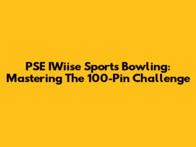 PSE IWiise Sports Bowling: Mastering The 100-Pin Challenge