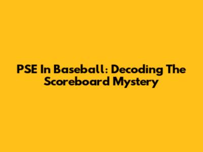 PSE In Baseball: Decoding The Scoreboard Mystery