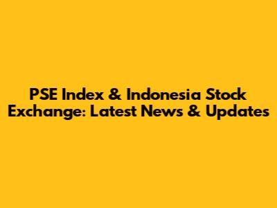 PSE Index & Indonesia Stock Exchange: Latest News & Updates