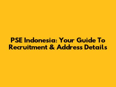 PSE Indonesia: Your Guide To Recruitment & Address Details