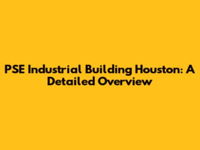 PSE Industrial Building Houston: A Detailed Overview