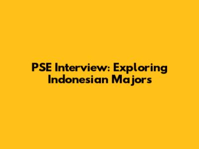 PSE Interview: Exploring Indonesian Majors